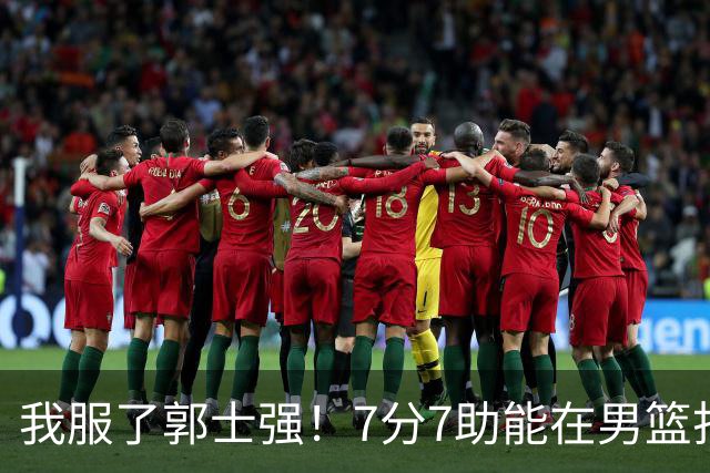 我服了郭士强！7分7助能在男篮打首发，23分2助攻却进不了国家队
